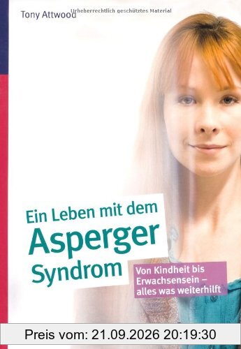 Ein ganzes Leben mit dem Asperger-Syndrom: Von Kindheit bis Erwachsensein - alles was weiterhilft