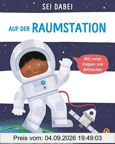 Sei dabei! - Auf der Raumstation: Pappbilderbuch mit vielen Klappen zum Mitmachen ab 2 Jahren (Die Sei dabei!-Reihe, Band 3)