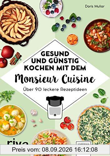 Gesund und günstig kochen mit dem Monsieur Cuisine: Über 90 leckere Rezeptideen