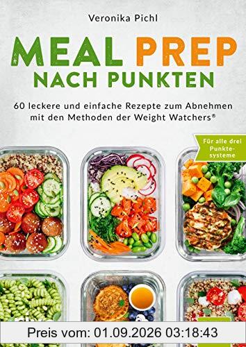 Meal Prep nach Punkten: 60 leckere und einfache Rezepte zum Abnehmen. Für alle drei Punktesysteme