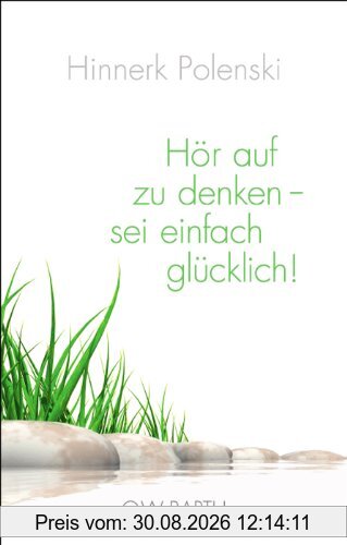 Hör auf zu denken - sei einfach glücklich!