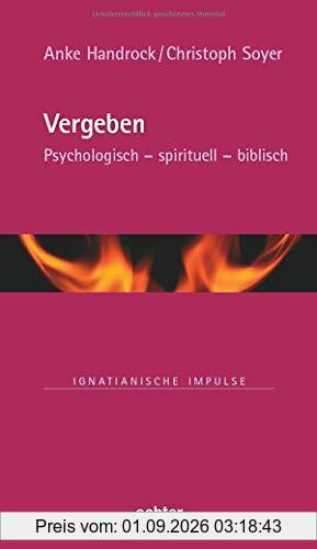 Vergeben: Psychologisch - spirituell - biblisch (Ignatianische Impulse)