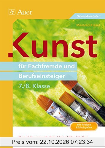 Kunst für Fachfremde und Berufseinsteiger Kl. 7-8: Komplett ausgearbeitete Unterrichtseinheiten und direkt einsetzbare Praxismaterialien …