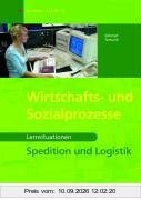 Wirtschafts- und Sozialprozesse. Spedition und Logistik Lernsituationen Arbeitsbuch