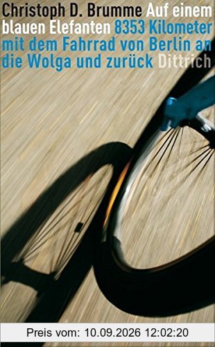 Auf einem blauen Elefanten: 8353 Kilometer mit dem Fahrrad von Berlin an die Wolga und zurück