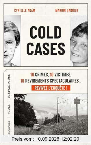 Cold cases : 10 crimes, 10 victimes, 10 revirements spectaculaires... revivez l'enquête ! : meurtres, viols, disparitions