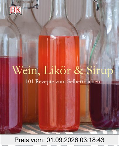 Wein, Likör & Sirup: 101 Rezepte zum Selbermachen