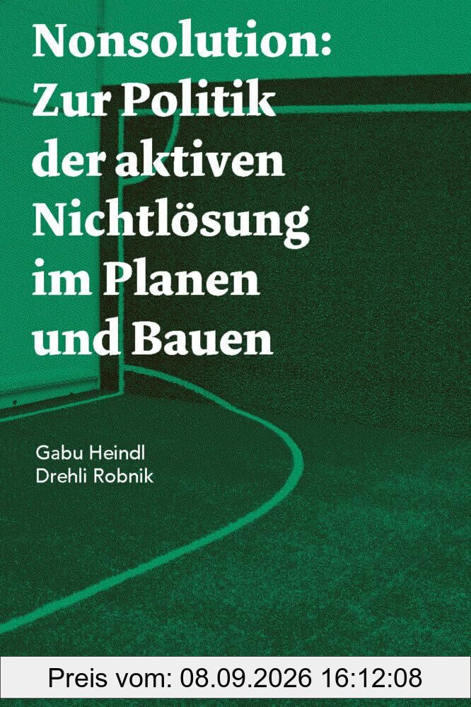 Nonsolution: Zur Politik der aktiven Nichtlösung im Planen und Bauen