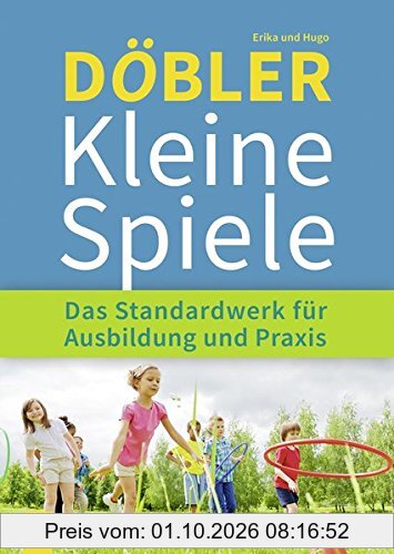 Kleine Spiele: Das Standardwerk für Ausbildung und Praxis - 3 bis 99 Jahre. Ratgeber für Lehrer