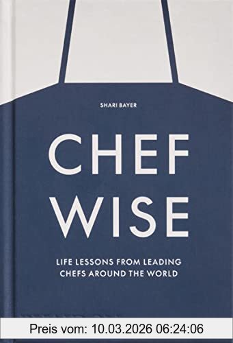 Shari Bayer Chefwise , Life Lessons From The World's Leading Chefs