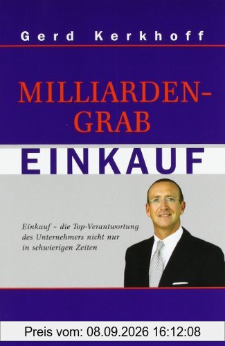 Milliardengrab Einkauf: Einkauf - die Top-Verantwortung des Unternehmers nicht nur in schwierigen Zeiten 2., aktualisierte und erweiterte Auflage