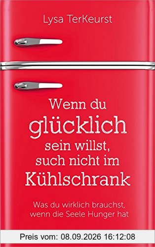 Wenn du glücklich sein willst, such nicht im Kühlschrank: Was du wirklich brauchst, wenn die Seele Hunger hat.