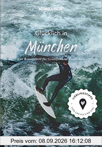 Stadtführer München: Glücklich in ... München. Der Reiseführer für Genießer und Entdecker. Über 300 authentische Tipps zu Kultur, Hotels, Restaurants, Cafés, Shops & Co.
