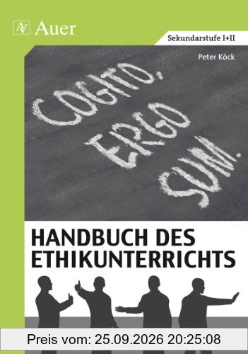 Handbuch des Ethikunterrichts: Fachliche Grundlagen, Didaktik und Methodik, Beispiele und Materialien