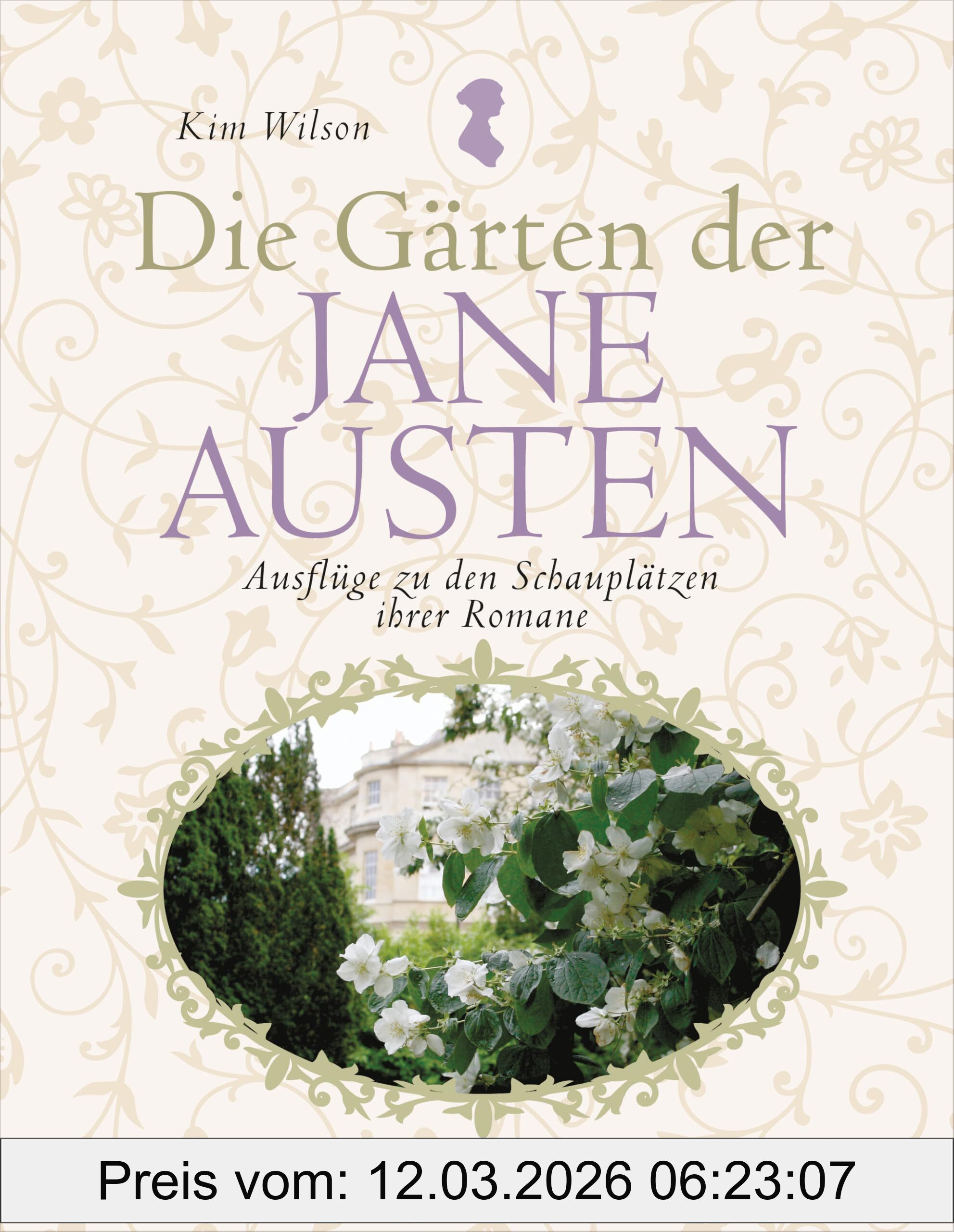 Kim Wilson Die Gärten Der Jane Austen, Ausflüge Zu Den Schauplätzen Ihrer Romane