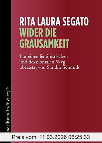 Segato, Rita Laura Wider Die Grausamkeit, Für Einen Feministischen Und Dekolonialen Weg (kritik & Utopie)