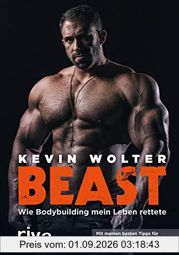 Beast: Wie Bodybuilding mein Leben rettete. Mit meinen besten Tipps für Training, Motivation und Erfolg