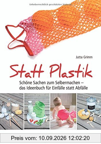 Statt Plastik: Schöne Sachen zum Selbermachen - das Ideenbuch für Einfälle statt Abfälle