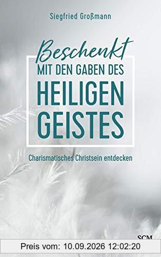 Beschenkt mit den Gaben des Heiligen Geistes: Charismatische Spiritualität im Alltag, in der Gemeinde und in der Gesellschaft