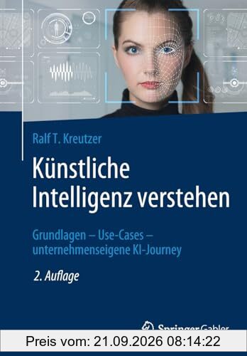 Künstliche Intelligenz verstehen: Grundlagen – Use-Cases – unternehmenseigene KI-Journey