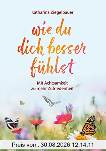 wie du dich besser fühlst: Mit Achtsamkeit zu mehr Zufriedenheit