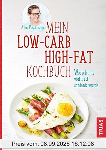 Mein Low-Carb-High-Fat-Kochbuch: Wie ich mit viel Fett schlank wurde