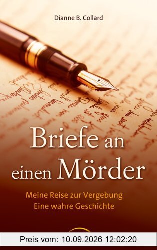 Briefe an einen Mörder: Meine Reise zur Vergebung. Eine wahre Geschichte