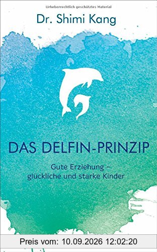 Das Delfin-Prinzip: Gute Erziehung - glückliche und starke Kinder