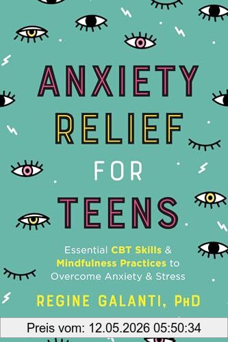 Regine Galanti PhD Anxiety Relief For Teens, Essential Cbt Skills And Mindfulness Practices To Overcome Anxiety And Stress