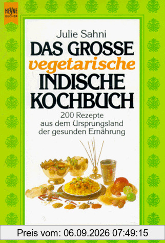Das grosse vegetarische indische Kochbuch. 200 Rezepte aus dem Ursprungsland der gesunden Ernährung.