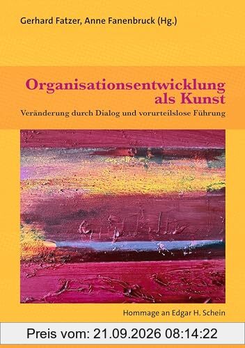 Organisationsentwicklung als Kunst: Veränderung durch Dialog und vorurteilslose Führung. Hommage an Edgar H. Schein (Therapie & Beratung)
