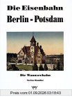 Die Eisenbahn Berlin - Potsdam. Die Wannseebahn