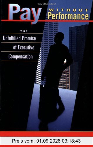 Pay without Performance: The Unfulfilled Promise of Executive Compensation