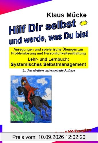 Hilf Dir selbst und werde, was Du bist: Anregungen und spielerische Übungen zur Problemlösung und Persönlichkeitsentfaltung Lehr- und Lernbuch: Systemisches Selbstmanagement