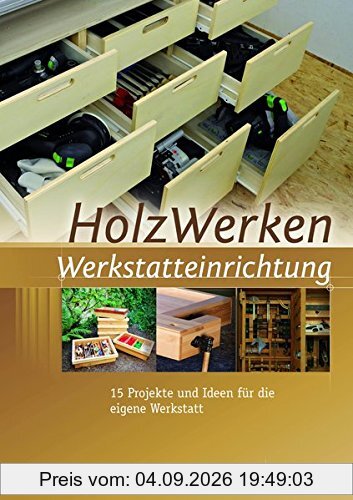 HolzWerken Werkstatteinrichtung: 15 Projekte und Ideen für die eigene Werkstatt