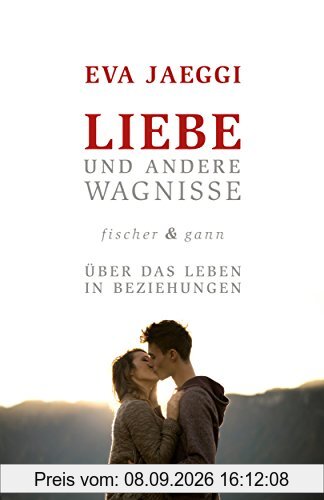 Liebe und andere Wagnisse: Über das Leben in Beziehungen