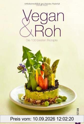 Vegan & Roh: Kochbuch mit den 100 besten Rezepten ohne tierische Produkte mit Dips, Shakes, Carpaccios, Suppen, Hauptgerichten und Desserts auf 160 Seiten: Die 100 besten Rezepte