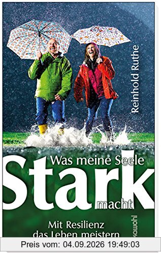 Was meine Seele stark macht: Mit Resilienz das Leben meistern