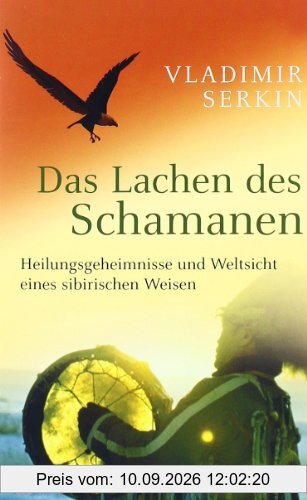 Das Lachen des Schamanen: Heilungsgeheimnisse und Weltsicht eines sibirischen Weisen