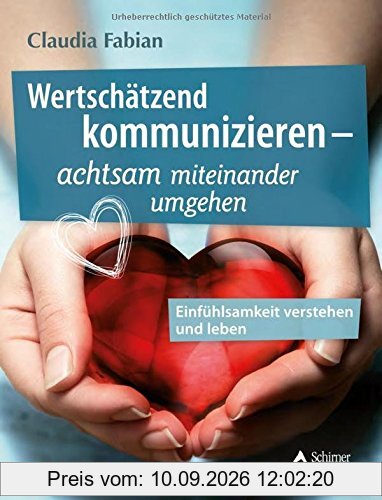 Wertschätzend kommunizieren -: Einfühlsamkeit als Schlüssel zu Glück und Erfolg