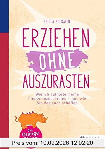Erziehen ohne auszurasten: Wie ich aufhörte, meine Kinder anzuschreien - und wie Sie das auch schaffen