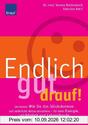 Endlich gut drauf!: Serotonin: Wie Sie das Glückshormon auf natürliche Weise locken - für mehr Energie, Leichtigkeit und Lebensfreude