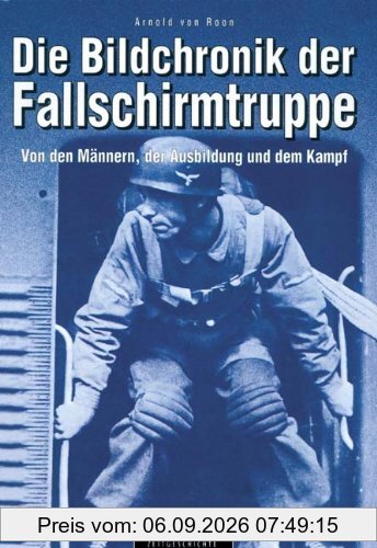 Die Bildchronik der Fallschirmtruppe 1935-1945: Von den Männern, der Ausbildung und dem Kampf