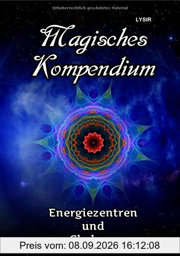 MAGISCHES KOMPENDIUM / Magisches Kompendium - Energiezentren und Chakren: Die Kräfte der Haupt- und Nebenchakren, mit den Dynamiken der kosmischen Chakren des Selbst