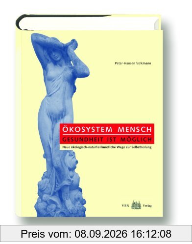 Ökosystem Mensch-Gesundheit ist möglich: Neue ökologisch-naturheilkundliche Wege zur Selbstheilung
