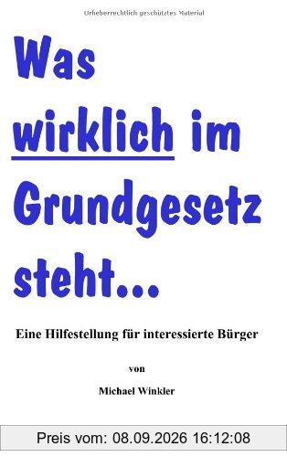 Was wirklich im Grundgesetz steht...: Eine Hilfestellung für interessierte Bürger