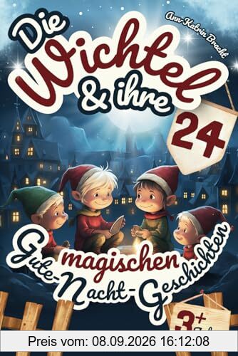 Die Wichtel & ihre 24 magischen Gute-Nacht-Geschichten: Über märchenhafte Wichtel & geheimnisvolle Wichteltüren | Download: 24 Wichtelbriefe für Weihnachtswichtel in der Adventszeit | Ab 3 Jahren