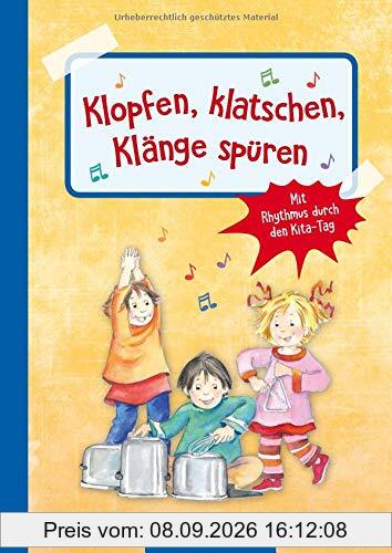 Klopfen, klatschen, Klänge spüren: Mit Rhytmus durch den Kita-Tag (Die Praxisreihe für Kindergarten und Kita)
