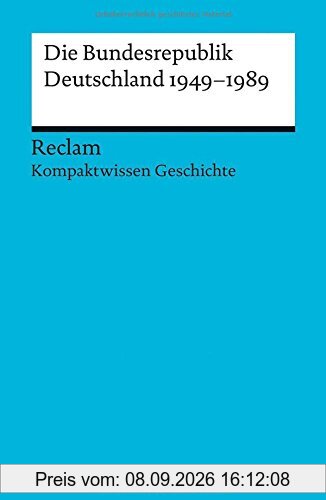 Kompaktwissen Geschichte. Die Bundesrepublik Deutschland 1949-89 (Reclams Universal-Bibliothek)