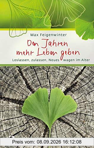 Den Jahren mehr Leben geben: Loslassen, zulassen, Neues wagen im Alter (Eschbacher Präsent)